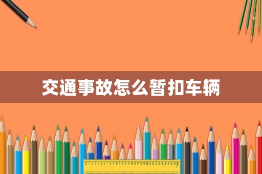 交通事故怎么暫扣車輛