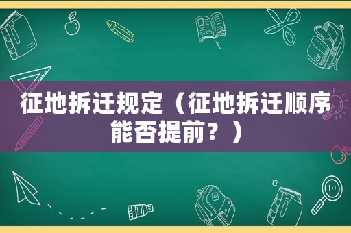 征地拆遷規(guī)定（征地拆遷順序能否提前？）