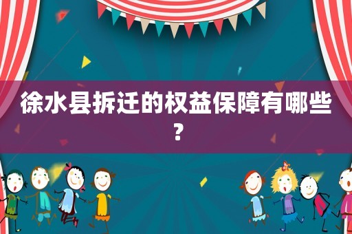 徐水縣拆遷的權益保障有哪些？