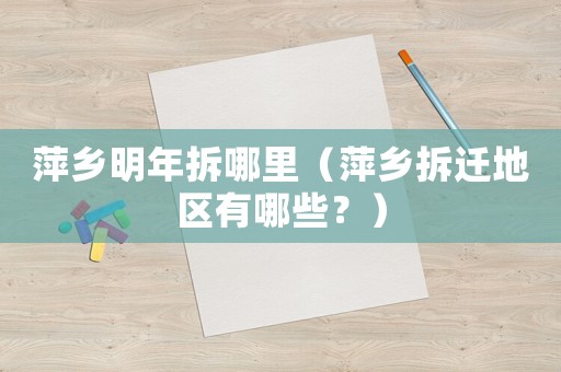 萍鄉(xiāng)明年拆哪里（萍鄉(xiāng)拆遷地區(qū)有哪些？）