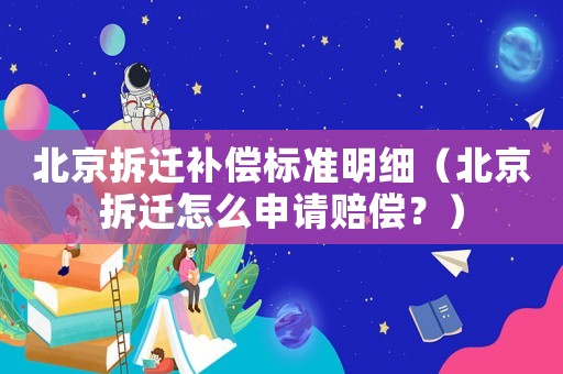 北京拆遷補(bǔ)償標(biāo)準(zhǔn)明細(xì)（北京拆遷怎么申請賠償？）