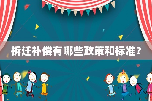 拆遷補(bǔ)償有哪些政策和標(biāo)準(zhǔn)？
