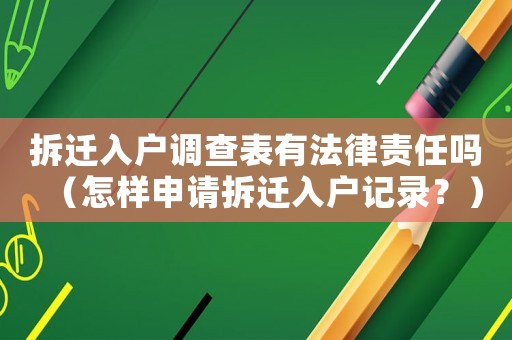 拆遷入戶調查表有法律責任嗎（怎樣申請拆遷入戶記錄？）