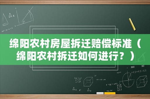 綿陽農(nóng)村房屋拆遷賠償標(biāo)準(zhǔn)（綿陽農(nóng)村拆遷如何進(jìn)行？）