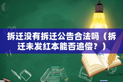 拆遷沒有拆遷公告合法嗎（拆遷未發紅本能否追償？）