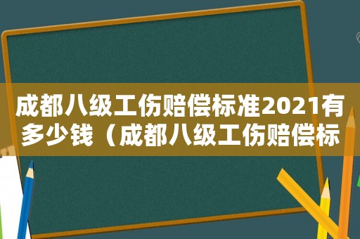 成都八級工傷賠償標準2021有多少錢（成都八級工傷賠償標準）