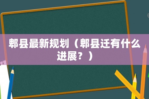 郫縣最新規(guī)劃（郫縣遷有什么進(jìn)展？）