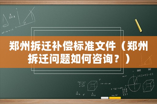 鄭州拆遷補(bǔ)償標(biāo)準(zhǔn)文件（鄭州拆遷問(wèn)題如何咨詢？）