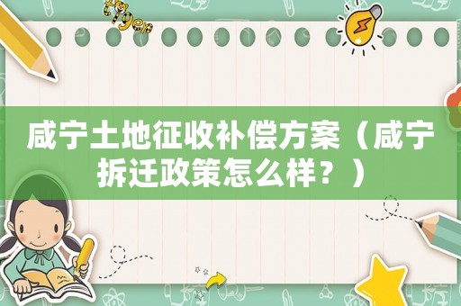 咸寧土地征收補(bǔ)償方案（咸寧拆遷政策怎么樣？）
