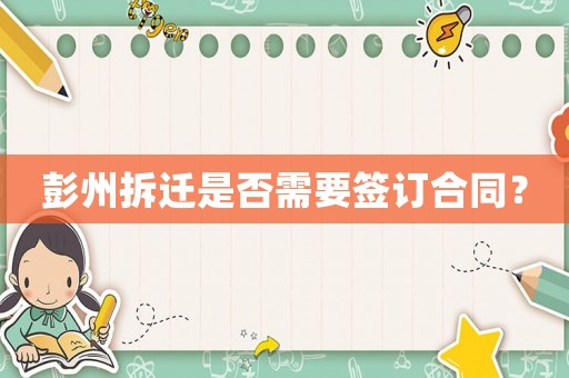 彭州拆遷是否需要簽訂合同？
