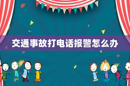 交通事故打電話報警怎么辦