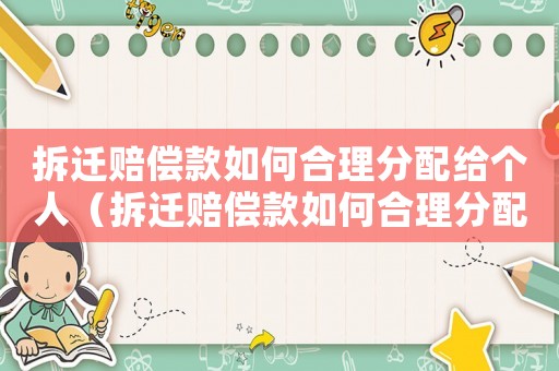 拆遷賠償款如何合理分配給個人（拆遷賠償款如何合理分配？）