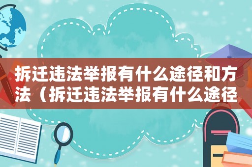 拆遷違法舉報有什么途徑和方法（拆遷違法舉報有什么途徑？）