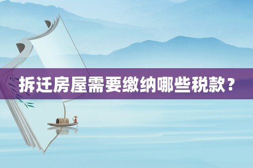 拆遷房屋需要繳納哪些稅款？