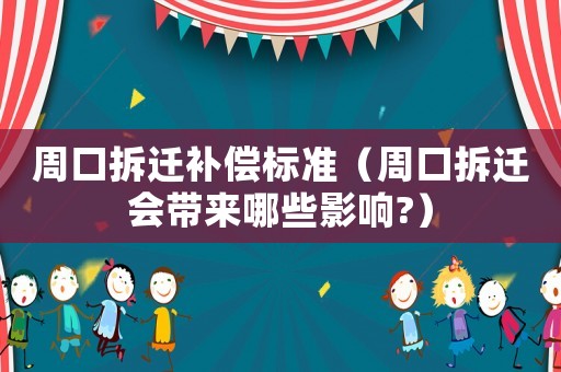 周口拆遷補(bǔ)償標(biāo)準(zhǔn)（周口拆遷會(huì)帶來哪些影響?）