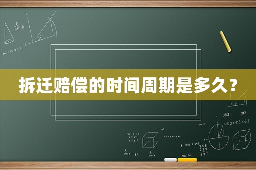 拆遷賠償?shù)臅r(shí)間周期是多久？