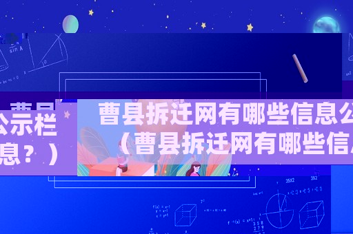 曹縣拆遷網有哪些信息公示欄（曹縣拆遷網有哪些信息？）