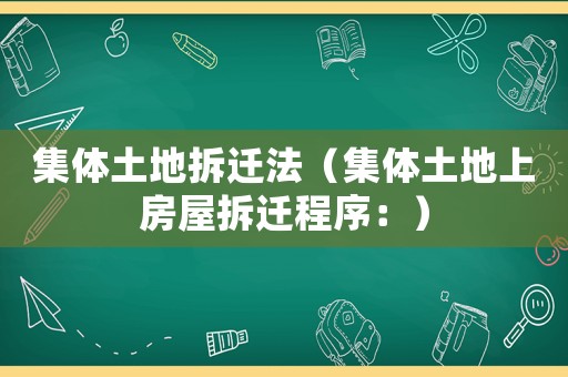 集體土地拆遷法（集體土地上房屋拆遷程序：）