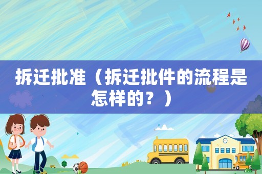 拆遷批準(zhǔn)（拆遷批件的流程是怎樣的？）