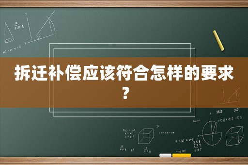 拆遷補償應(yīng)該符合怎樣的要求？