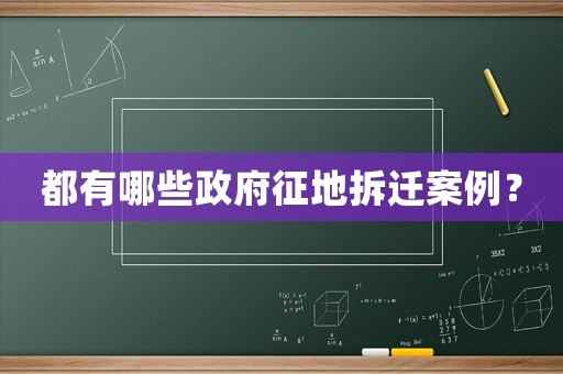 都有哪些政府征地拆遷案例？