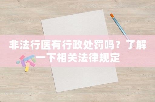 非法行醫有行政處罰嗎？了解一下相關法律規定