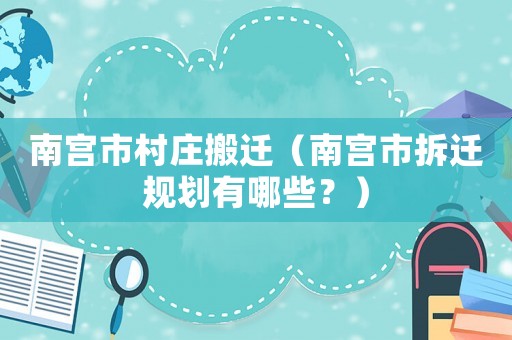 南宮市村莊搬遷（南宮市拆遷規(guī)劃有哪些？）
