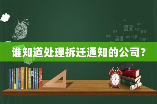 誰知道處理拆遷通知的公司？
