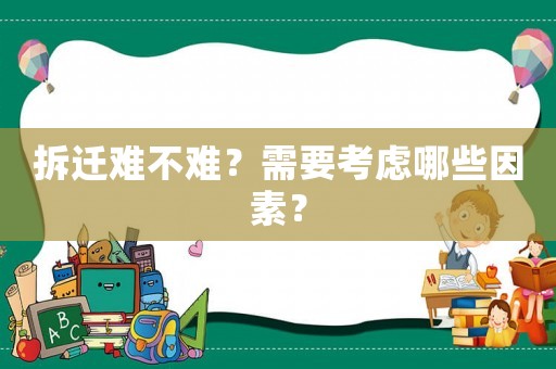 拆遷難不難？需要考慮哪些因素？