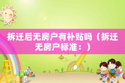 拆遷后無房戶有補貼嗎（拆遷無房戶標準：）