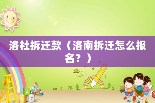 洛社拆遷款（洛南拆遷怎么報(bào)名？）