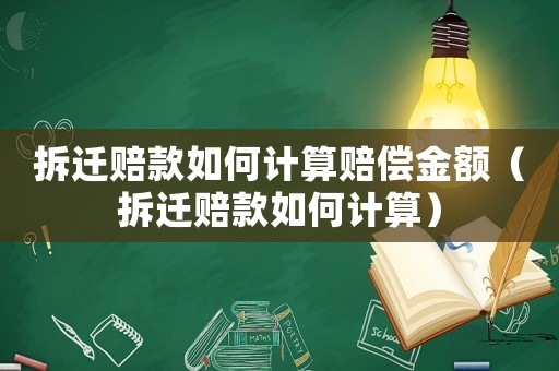 拆遷賠款如何計算賠償金額（拆遷賠款如何計算）