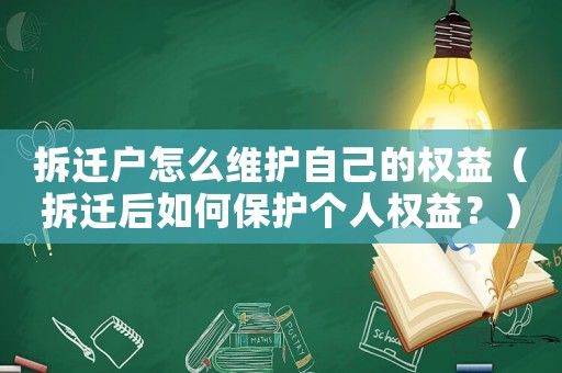 拆遷戶怎么維護(hù)自己的權(quán)益（拆遷后如何保護(hù)個(gè)人權(quán)益？）