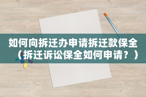 如何向拆遷辦申請(qǐng)拆遷款保全（拆遷訴訟保全如何申請(qǐng)？）