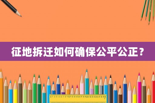 征地拆遷如何確保公平公正？