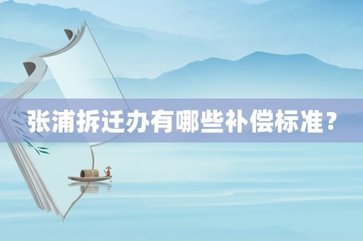 張浦拆遷辦有哪些補(bǔ)償標(biāo)準(zhǔn)？