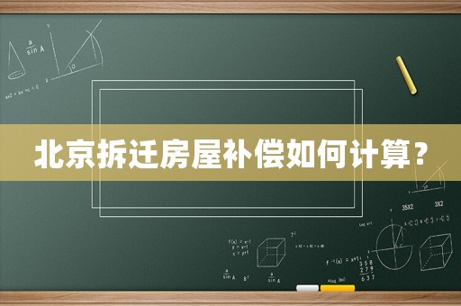 北京拆遷房屋補(bǔ)償如何計(jì)算？