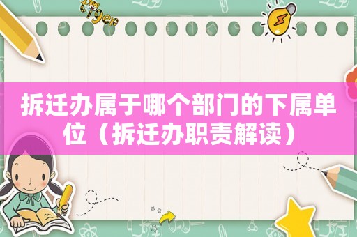 拆遷辦屬于哪個部門的下屬單位（拆遷辦職責解讀）