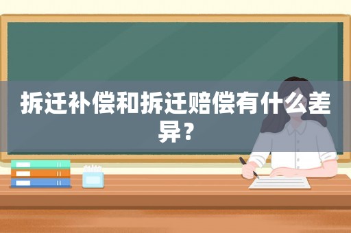 拆遷補償和拆遷賠償有什么差異？