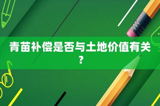 青苗補償是否與土地價值有關？