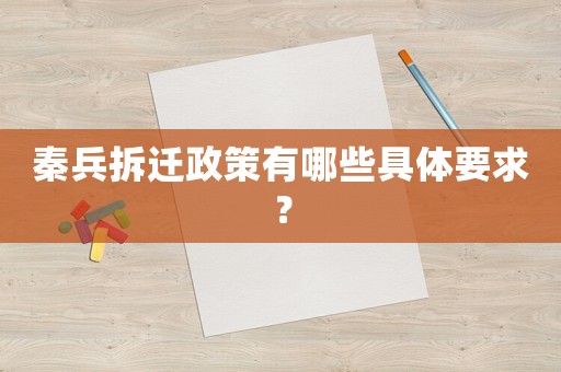 秦兵拆遷政策有哪些具體要求？