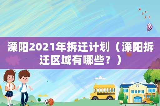 溧陽2021年拆遷計劃（溧陽拆遷區域有哪些？）