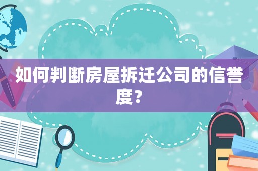 如何判斷房屋拆遷公司的信譽度？