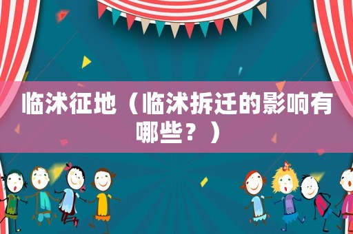 臨沭征地（臨沭拆遷的影響有哪些？）