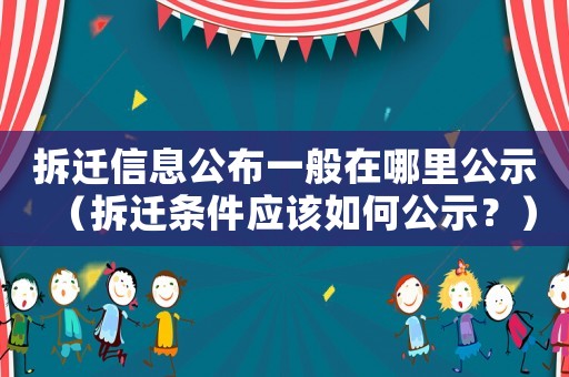 拆遷信息公布一般在哪里公示（拆遷條件應該如何公示？）
