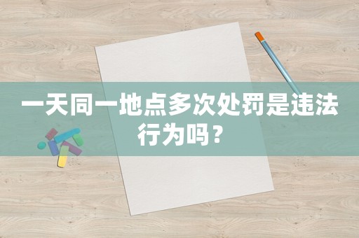 一天同一地點多次處罰是違法行為嗎？