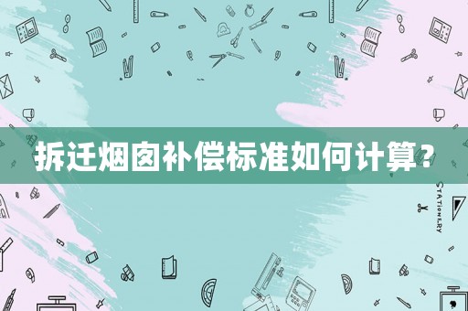 拆遷煙囪補償標準如何計算？