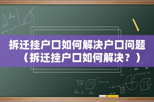 拆遷掛戶口如何解決戶口問題（拆遷掛戶口如何解決？）