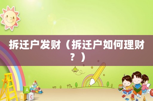 拆遷戶發財（拆遷戶如何理財？）