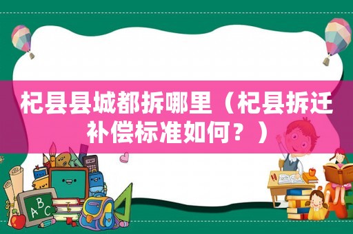 杞縣縣城都拆哪里（杞縣拆遷補償標準如何？）